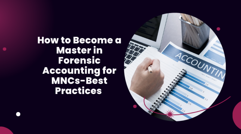 How to Become a Master in Forensic Accounting for MNCs-Best Practices