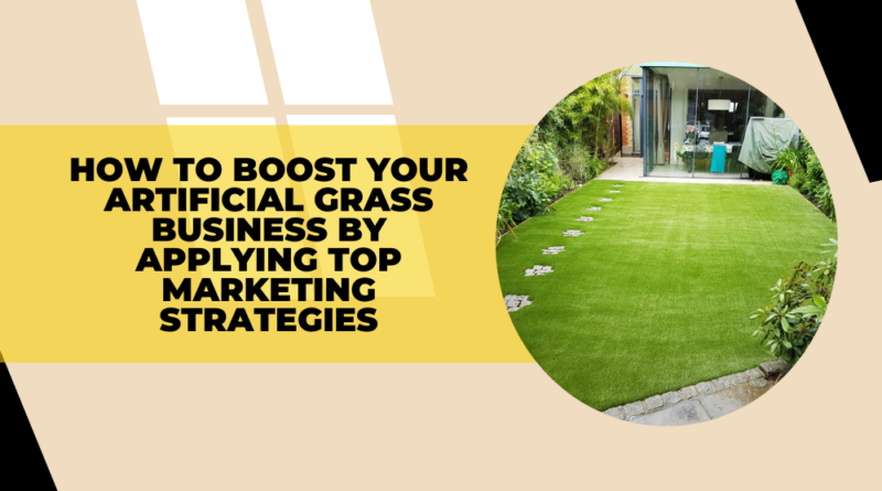 How to Boost Your Artificial Grass Business By Applying Top Marketing Strategies