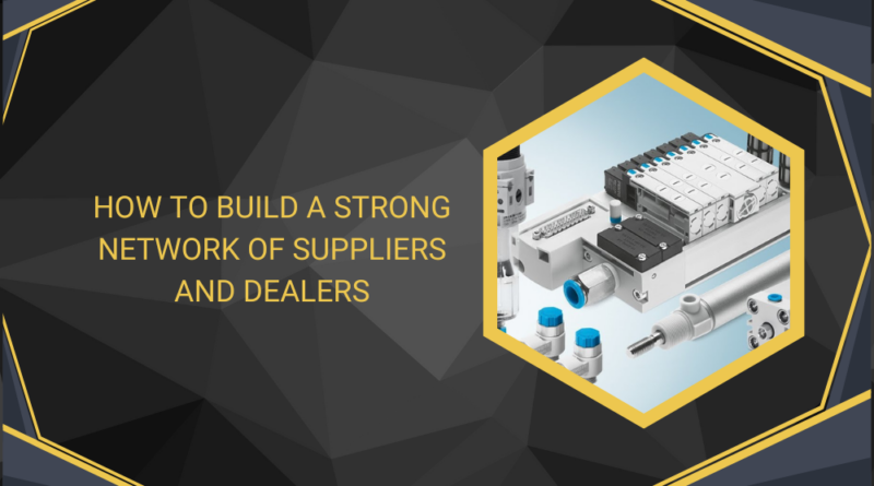 How to Build a Strong Network of Suppliers and Dealers