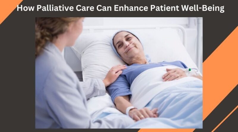 How Palliative Care Can Enhance Patient Well-Being