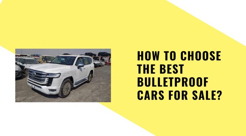 How to Choose the Best Bulletproof Cars for Sale