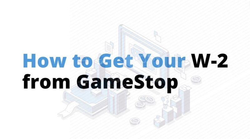 How to Get Your W-2 from GameStop