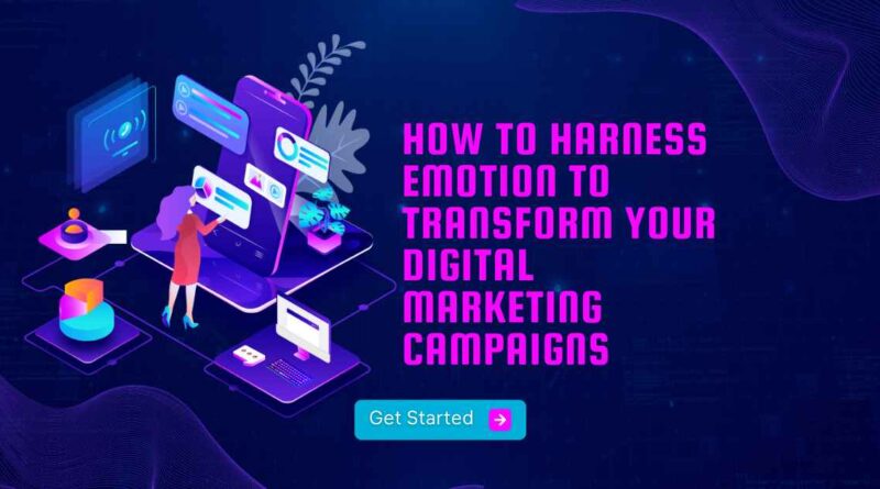 How to Harness Emotion to Transform Your Digital Marketing Campaigns