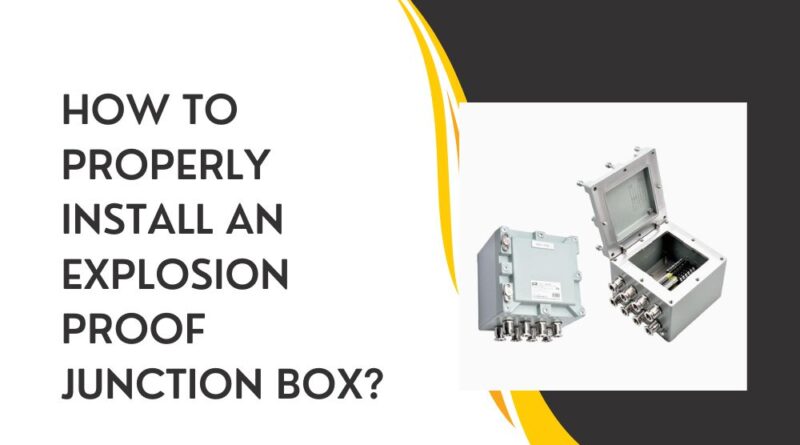 How to Properly Install an Explosion Proof Junction Box