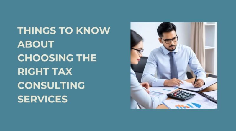 Things to Know About Choosing the Right Tax Consulting Services