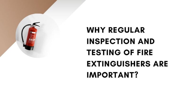 Why Regular Inspection and Testing of Fire Extinguishers Are Important