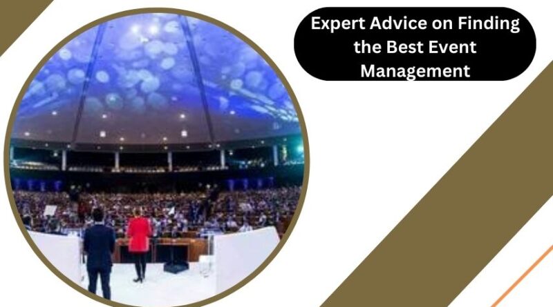 Expert Advice on Finding the Best Event Management Professionals