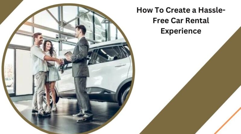 How To Create a Hassle-Free Car Rental Experience