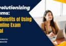 Revolutionizing Exams: Key Benefits of Using an Online Exam Portal