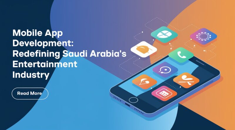 Mobile-App-Development-Redefining-Saudi-Arabias-Entertainment-Industry.jpeg