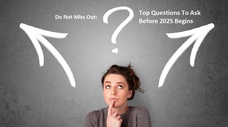 Do Not Miss Out: Top Questions To Ask Before 2025 Begins