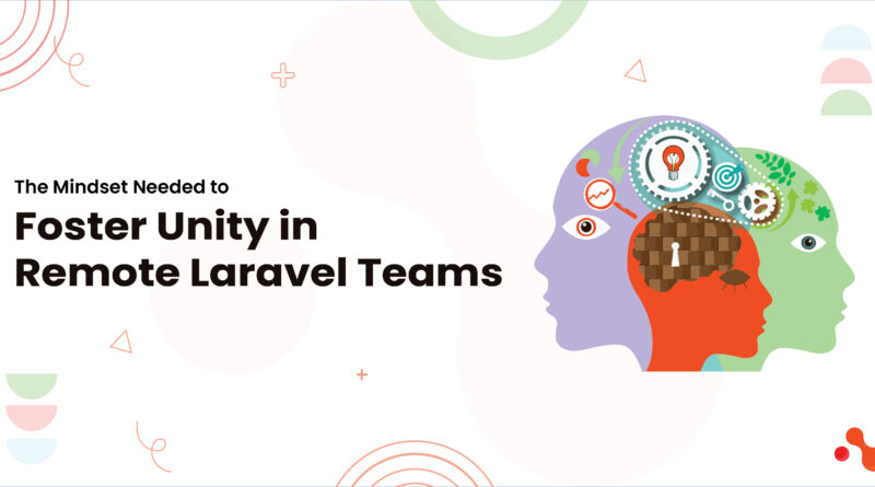 The Mindset Needed to Foster Unity in Remote Laravel Teams