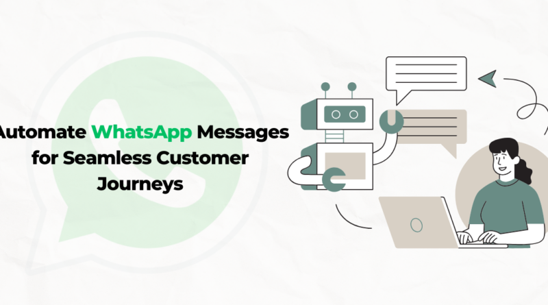 Automate WhatsApp Messages for Seamless Customer Journeys