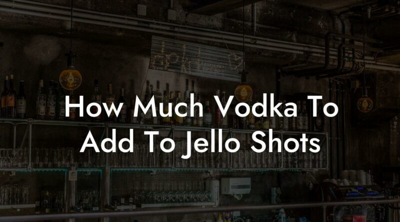 How much vodka to add to jello shots