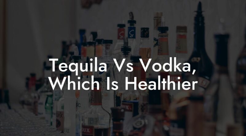 Tequila vs vodka which is healthier