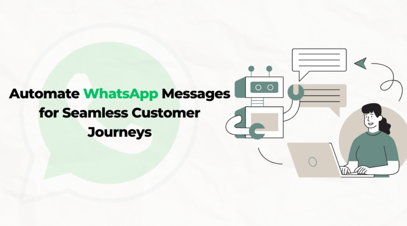 Automate WhatsApp Messages for Seamless Customer Journeys