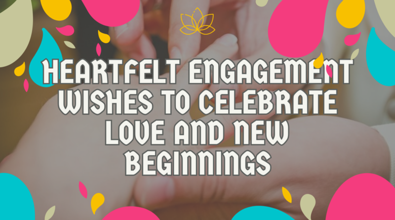 Heartfelt Engagement Wishes to Celebrate Love and New Beginnings