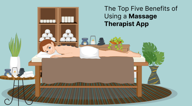 The Top Five Benefits of Using a Massage Therapist App (1)