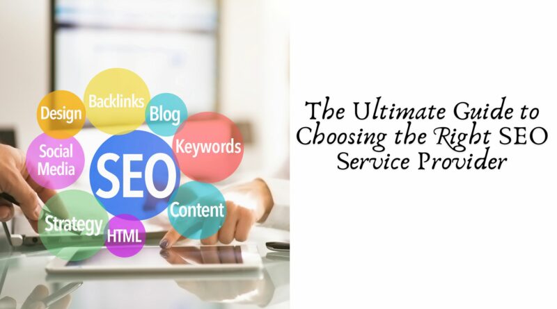 The Ultimate Guide to Choosing the Right SEO Service Provider