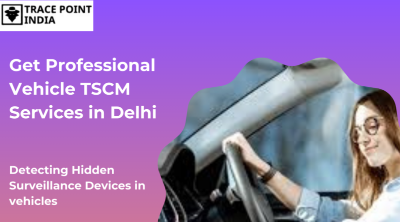 Vehicle TSCM Services in Delhi