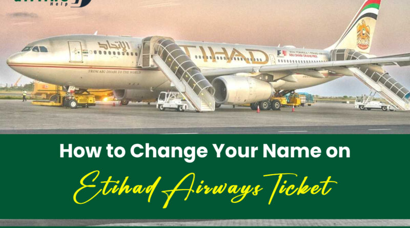 How to Change Your Name on an Etihad Airways Ticket