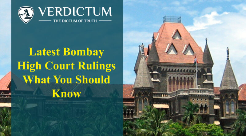 Latest Bombay High Court Rulings What You Should Know