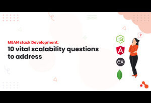 MEAN stack Development: 10 vital scalability questions to address