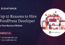 Top 10 Reasons to Hire WordPress Developer for Your Business Website