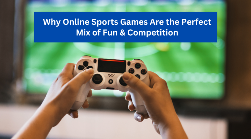 Why Online Sports Games Are the Perfect Mix of Fun & Competition